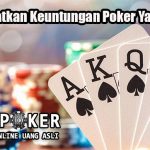 Cara Dapatkan Keuntungan Poker Yang Efektif