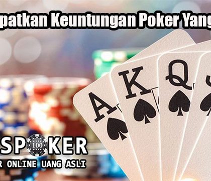 Cara Dapatkan Keuntungan Poker Yang Efektif
