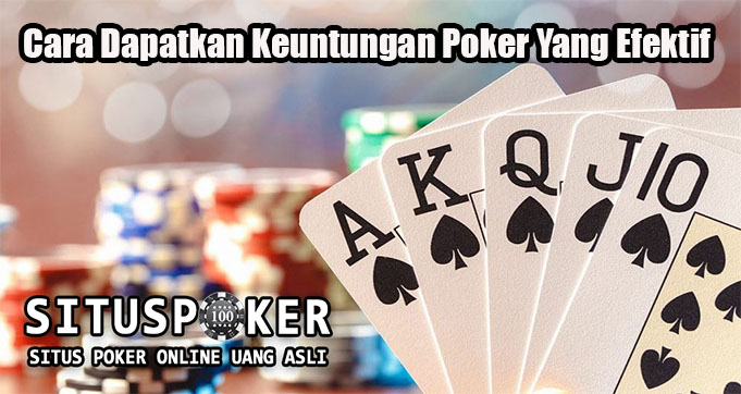 Cara Dapatkan Keuntungan Poker Yang Efektif